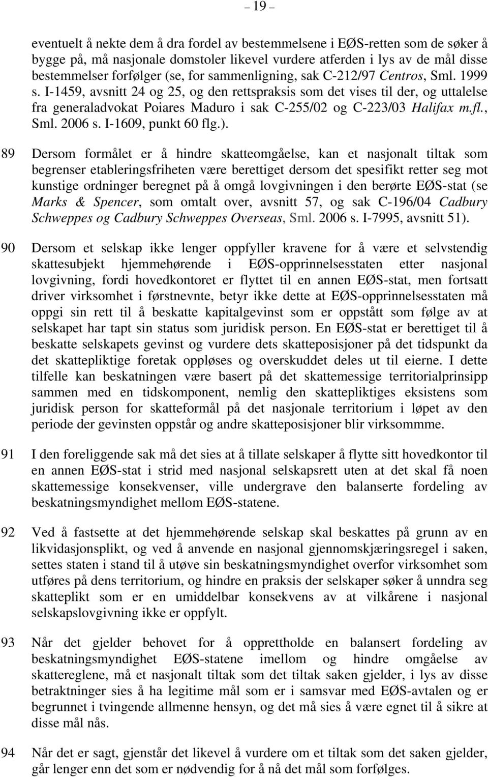 I-1459, avsnitt 24 og 25, og den rettspraksis som det vises til der, og uttalelse fra generaladvokat Poiares Maduro i sak C-255/02 og C-223/03 Halifax m.fl., Sml. 2006 s. I-1609, punkt 60 flg.).