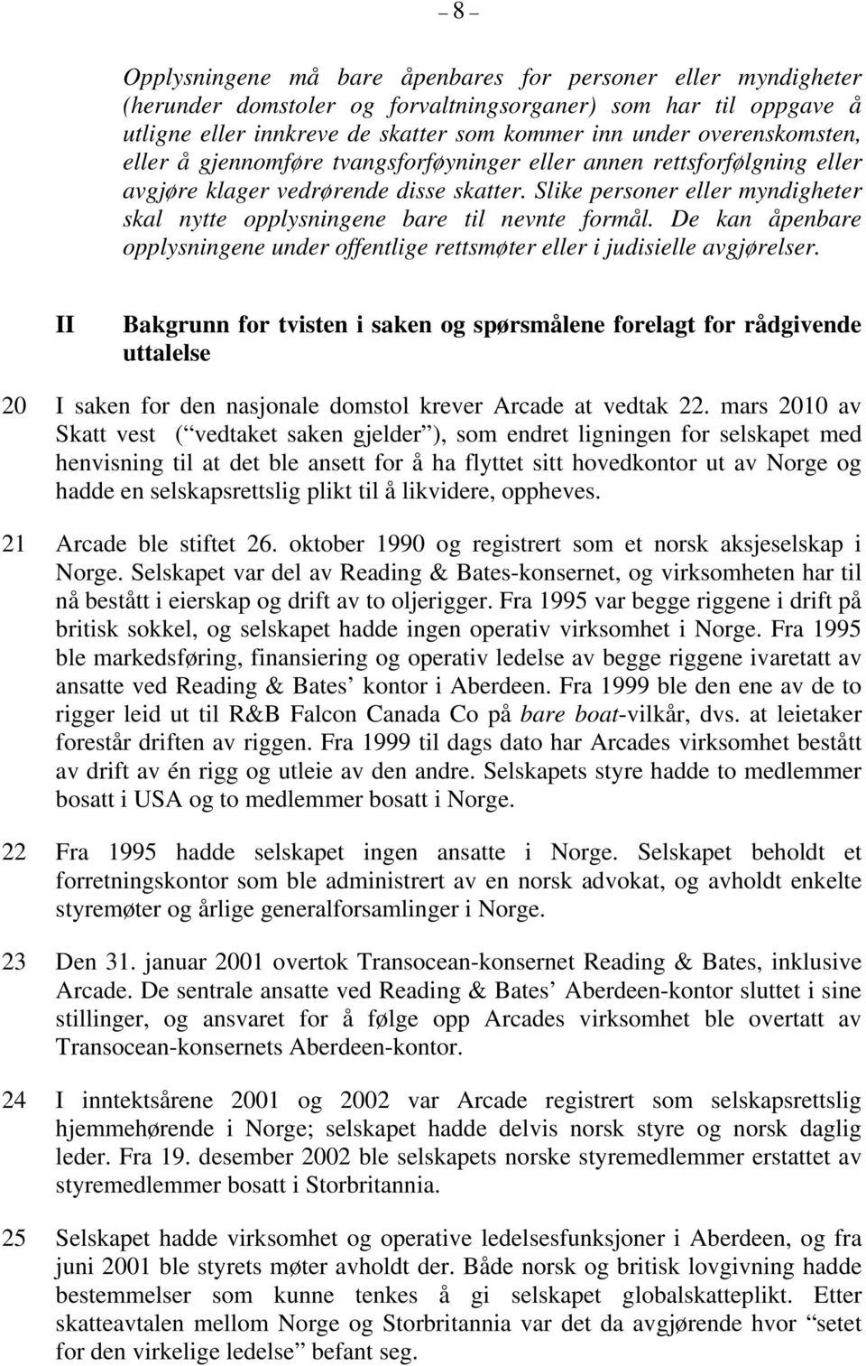 Slike personer eller myndigheter skal nytte opplysningene bare til nevnte formål. De kan åpenbare opplysningene under offentlige rettsmøter eller i judisielle avgjørelser.