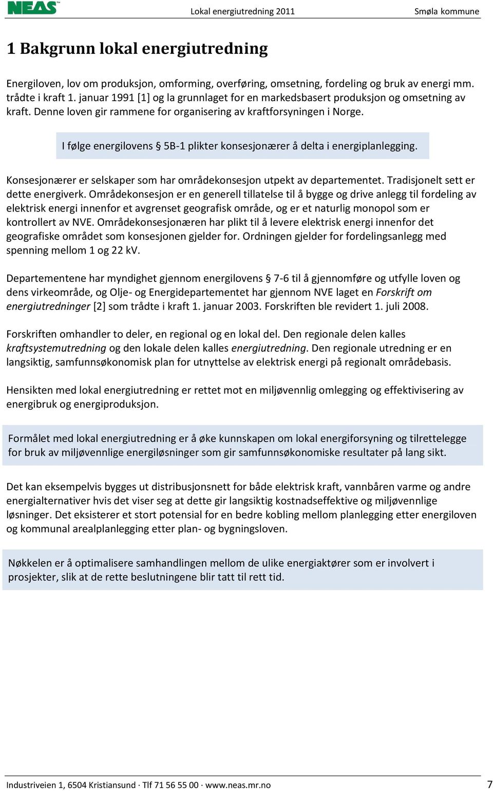 I følge energilovens 5B-1 plikter konsesjonærer å delta i energiplanlegging. Konsesjonærer er selskaper som har områdekonsesjon utpekt av departementet. Tradisjonelt sett er dette energiverk.