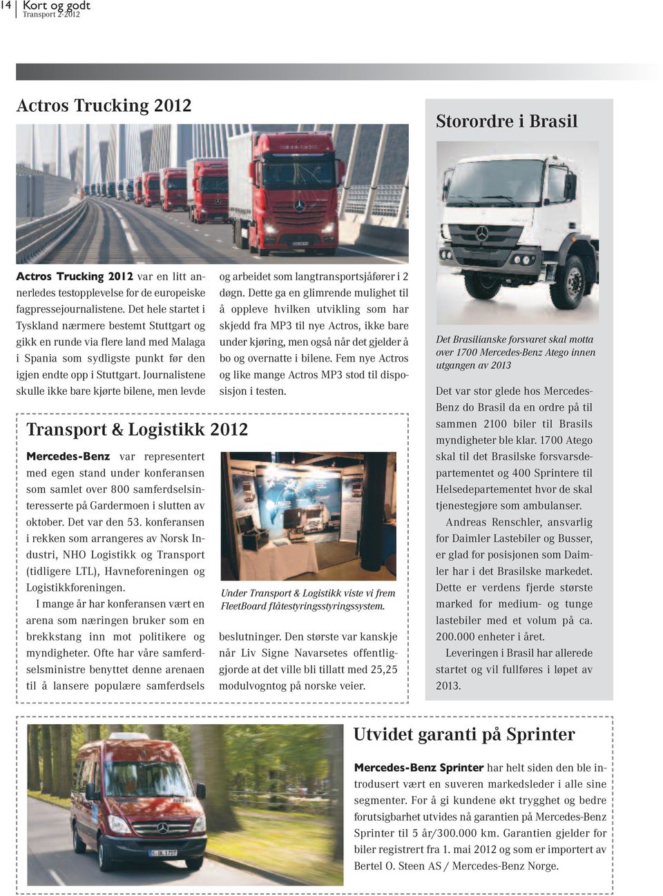 Journalistene skulle ikke bare kjørte bilene, men levde Transport & Logistikk 2012 Mercedes-Benz var representert med egen stand under konferansen som samlet over 800 samferdselsinteresserte på