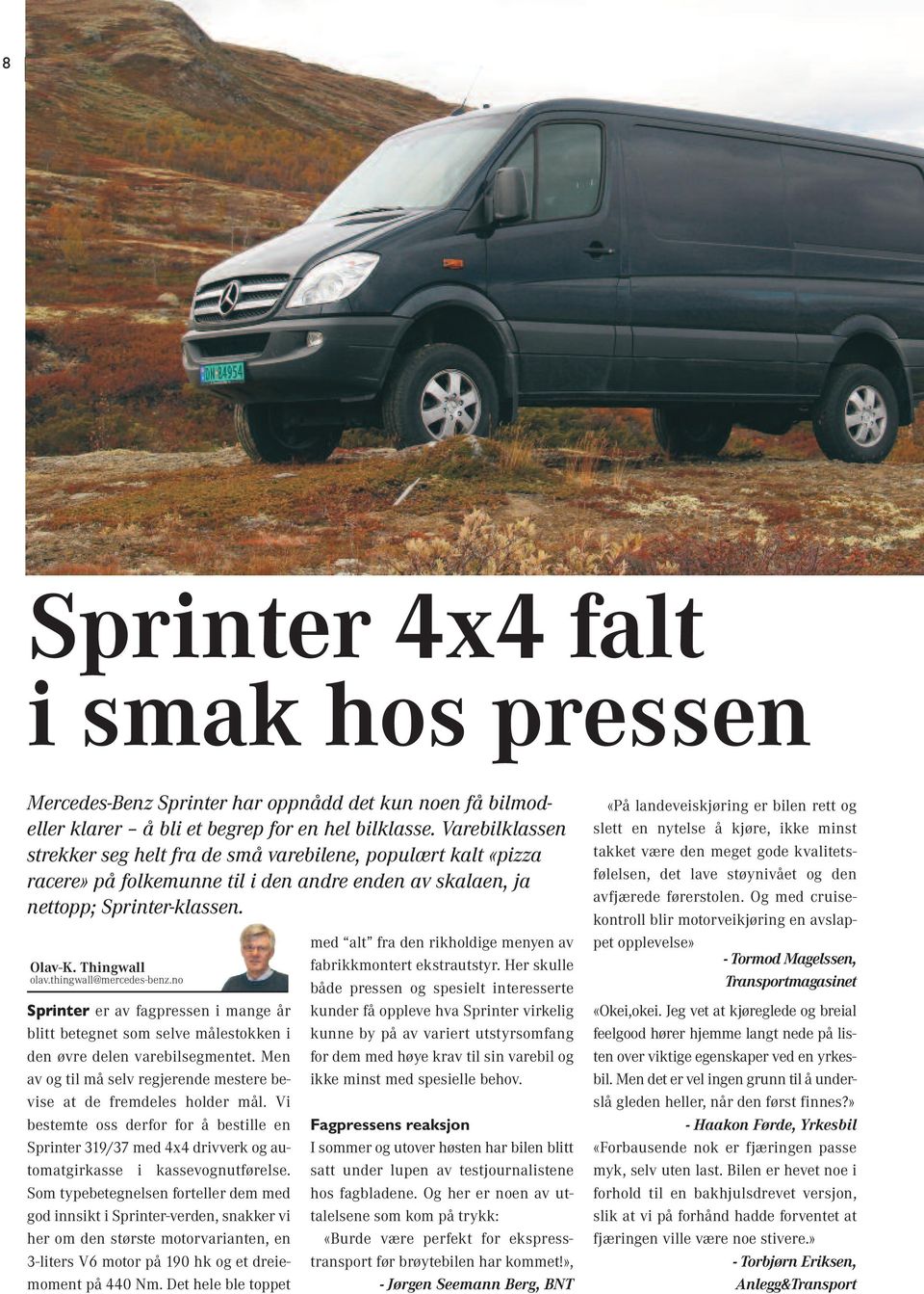 thingwall@mercedes-benz.no Sprinter er av fagpressen i mange år blitt betegnet som selve målestokken i den øvre delen varebilsegmentet.