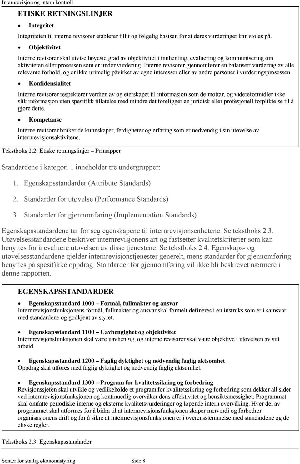 Interne revisorer gjennomfører en balansert vurdering av alle relevante forhold, og er ikke urimelig påvirket av egne interesser eller av andre personer i vurderingsprosessen.