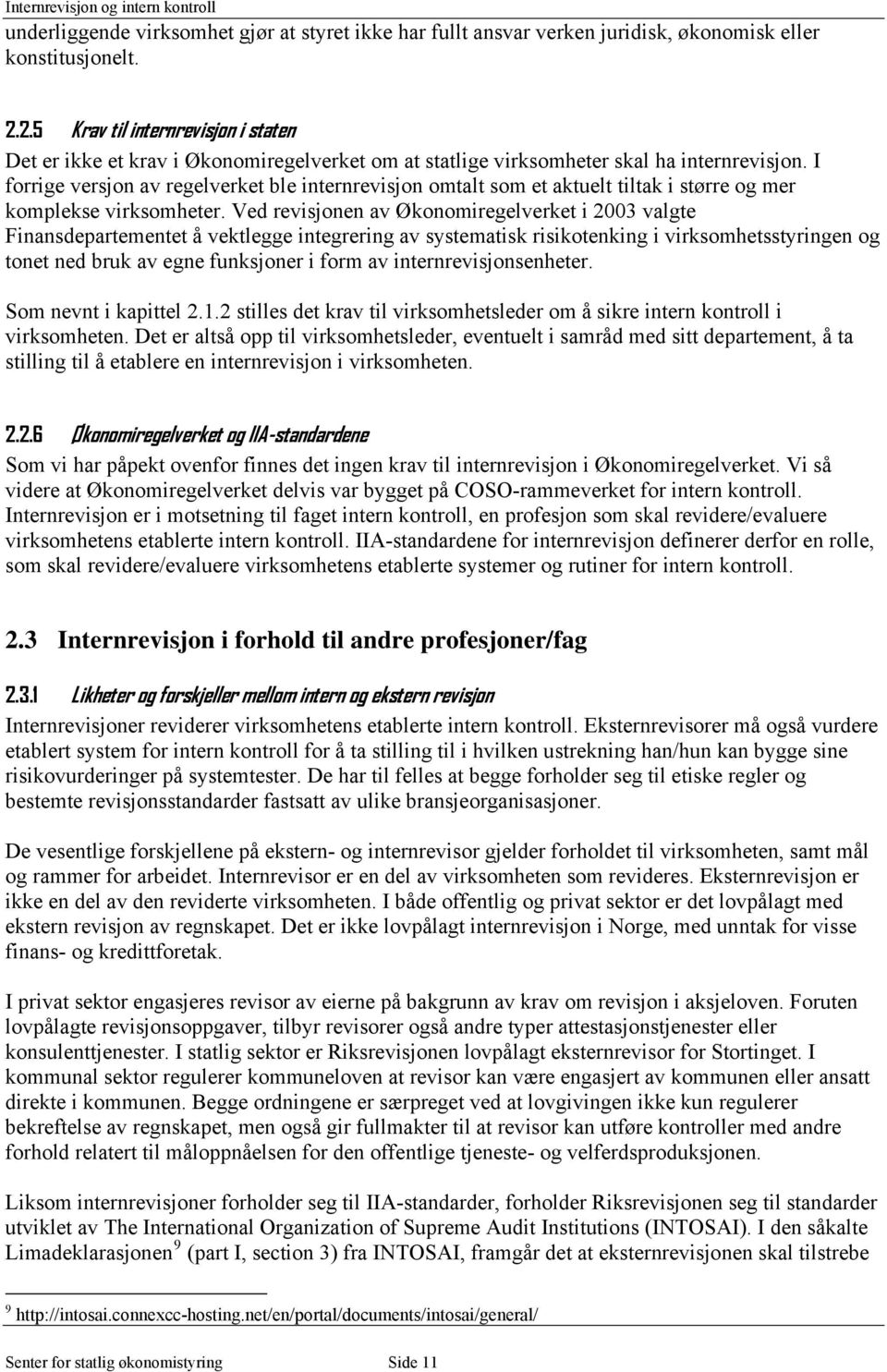 I forrige versjon av regelverket ble internrevisjon omtalt som et aktuelt tiltak i større og mer komplekse virksomheter.