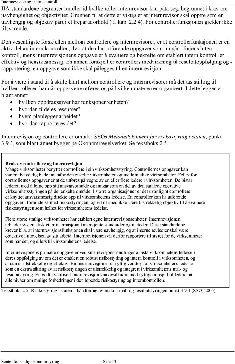 Den vesentligste forskjellen mellom controllere og internrevisorer, er at controllerfunksjonen er en aktiv del av intern kontrollen, dvs.