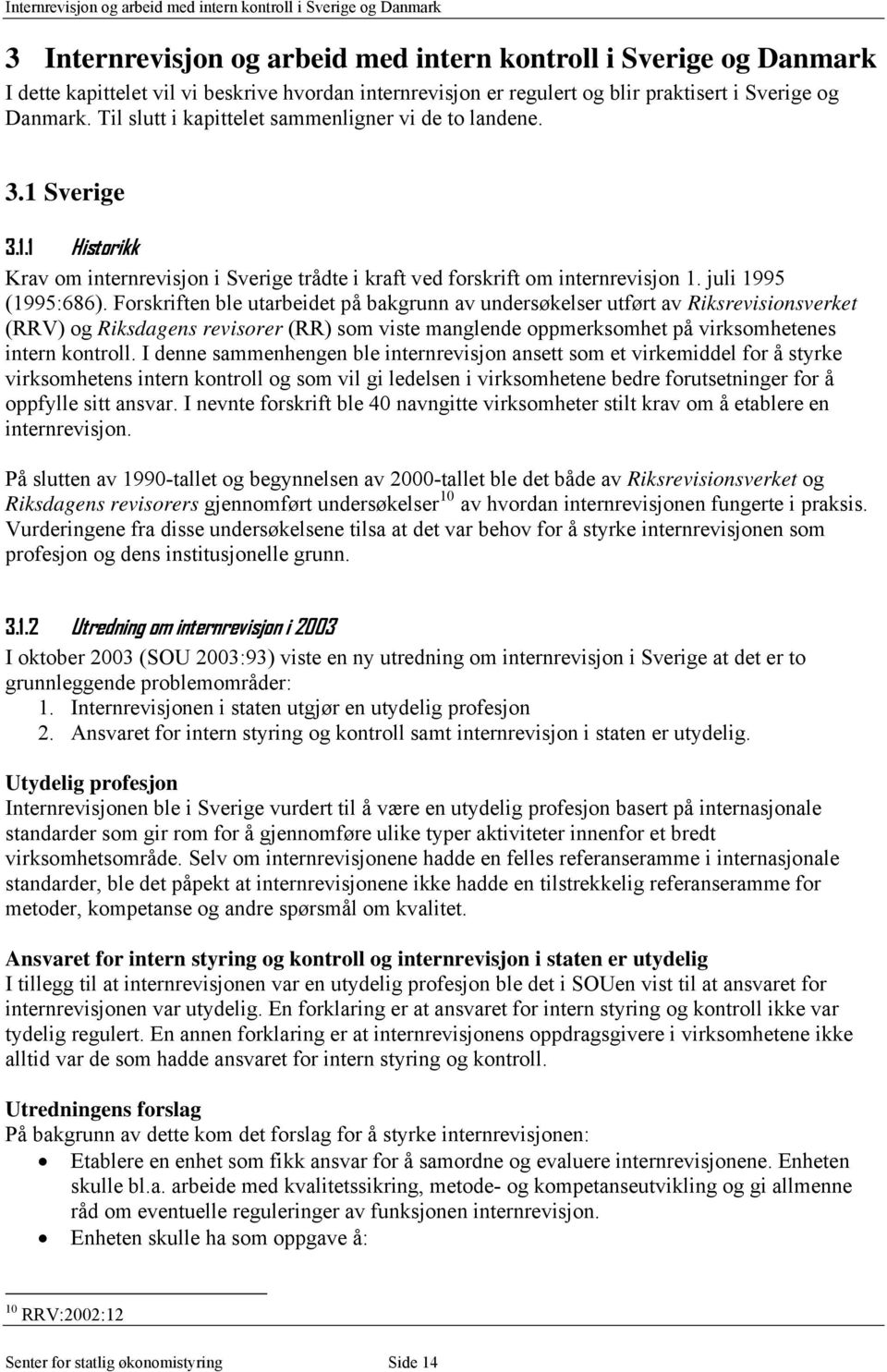 Sverige 3.1.1 Historikk Krav om internrevisjon i Sverige trådte i kraft ved forskrift om internrevisjon 1. juli 1995 (1995:686).