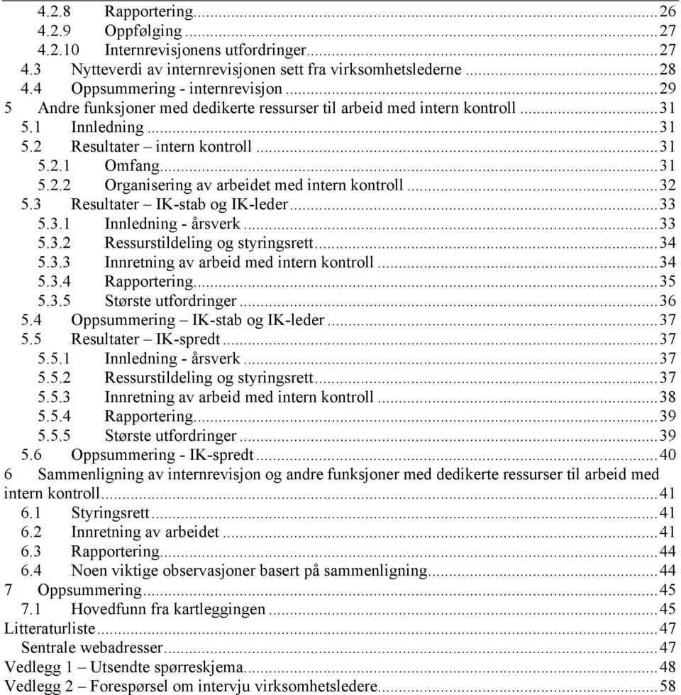 ..32 5.3 Resultater IK-stab og IK-leder...33 5.3.1 Innledning - årsverk...33 5.3.2 Ressurstildeling og styringsrett...34 5.3.3 Innretning av arbeid med intern kontroll...34 5.3.4 Rapportering...35 5.