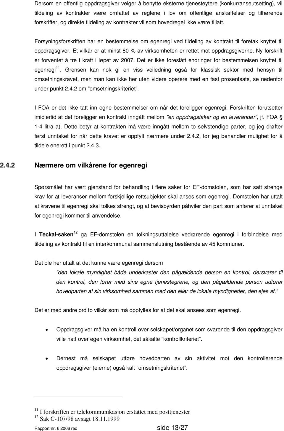 Forsyningsforskriften har en bestemmelse om egenregi ved tildeling av kontrakt til foretak knyttet til oppdragsgiver. Et vilkår er at minst 80 % av virksomheten er rettet mot oppdragsgiverne.