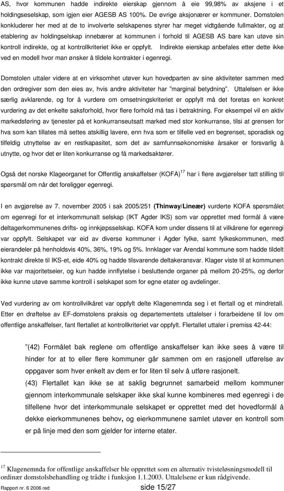 sin kontroll indirekte, og at kontrollkriteriet ikke er oppfylt. Indirekte eierskap anbefales etter dette ikke ved en modell hvor man ønsker å tildele kontrakter i egenregi.