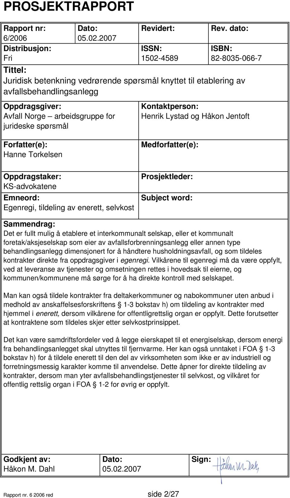 Kontaktperson: Henrik Lystad og Håkon Jentoft Forfatter(e): Hanne Torkelsen Medforfatter(e): Oppdragstaker: KS-advokatene Emneord: Egenregi, tildeling av enerett, selvkost Prosjektleder: Subject