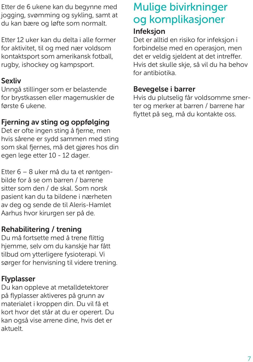 Sexliv Unngå stillinger som er belastende for brystkassen eller magemuskler de første 6 ukene.