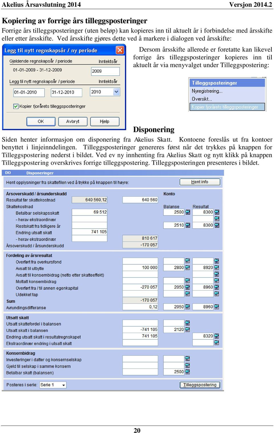 under Tilleggspostering: Disponering Siden henter informasjon om disponering fra Akelius Skatt. Kontoene foreslås ut fra kontoer benyttet i linjeinndelingen.