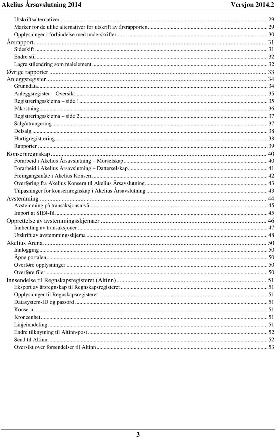 .. 36 Registreringsskjema side 2... 37 Salg/utrangering... 37 Delsalg... 38 Hurtigregistrering... 38 Rapporter... 39 Konsernregnskap... 40 Forarbeid i Akelius Årsavslutning Morselskap.