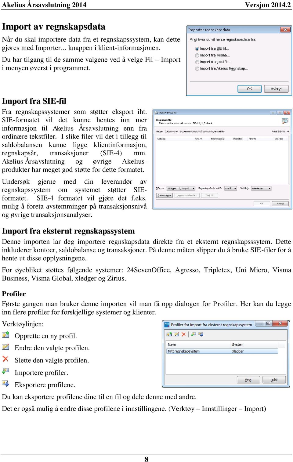 SIE-formatet vil det kunne hentes inn mer informasjon til Akelius Årsavslutning enn fra ordinære tekstfiler.