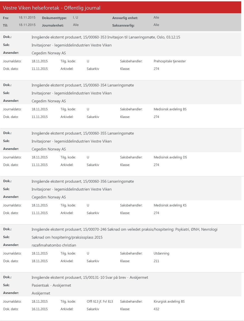 dato: 11.11.2015 Arkivdel: Sakarkiv 274 Inngående eksternt produsert, 15/00060-356 Lanseringsmøte Invitasjoner - legemiddelindustrien Vestre Viken Cegedim Norway AS Medisinsk avdeling KS Dok.