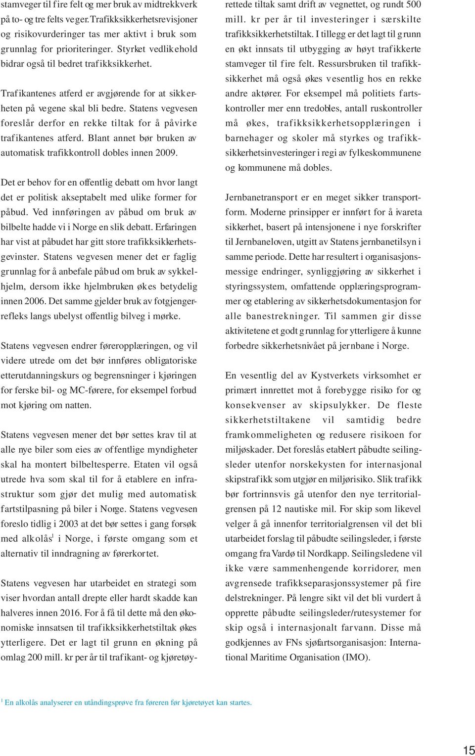 Statens vegvesen foreslår derfor en rekke tiltak for å påvirke trafikantenes atferd. Blant annet bør bruken av automatisk trafikkontroll dobles innen 2009.