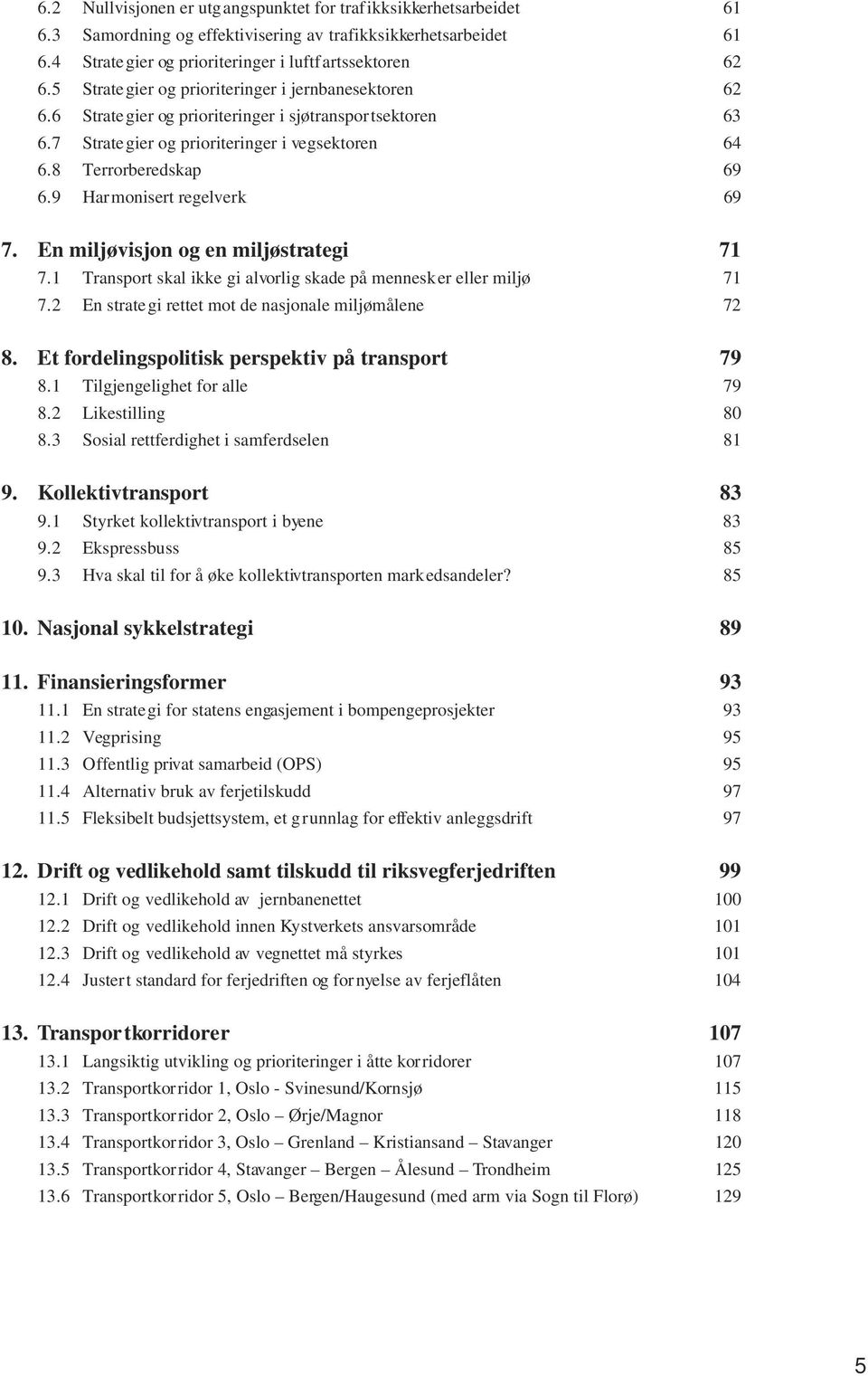 9 Harmonisert regelverk 69 7. En miljøvisjon og en miljøstrategi 71 7.1 Transport skal ikke gi alvorlig skade på mennesker eller miljø 71 7.2 En strategi rettet mot de nasjonale miljømålene 72 8.