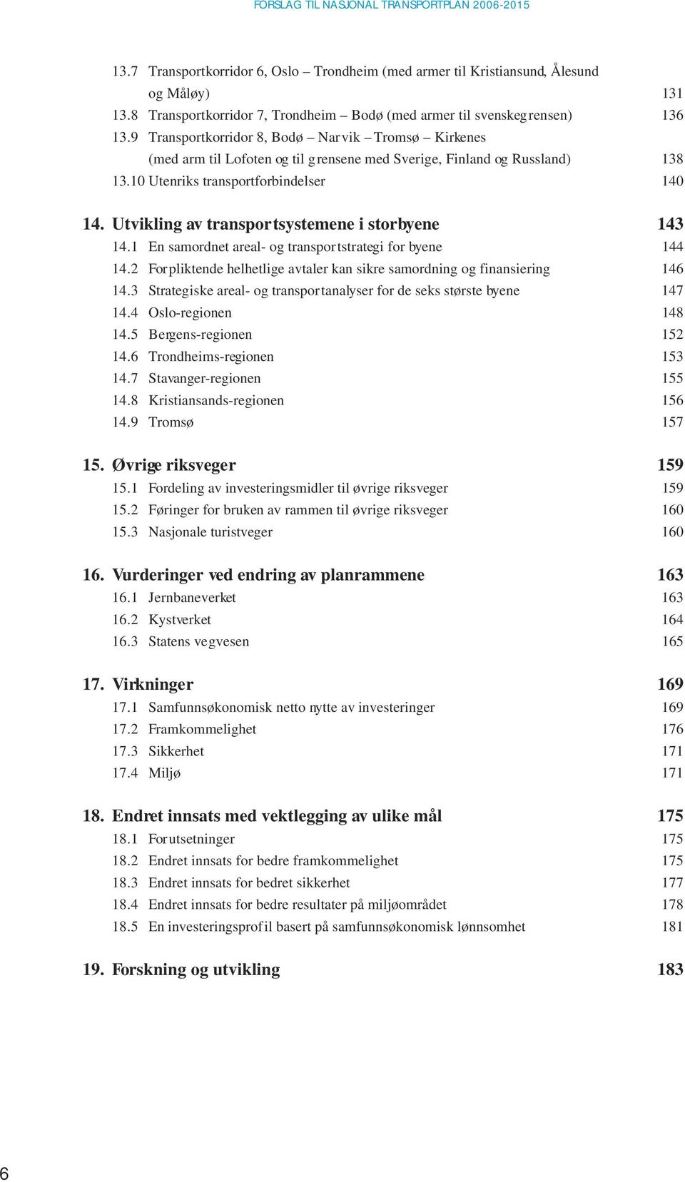 9 Transportkorridor 8, Bodø Narvik Tromsø Kirkenes (med arm til Lofoten og til grensene med Sverige, Finland og Russland) 138 13.10 Utenriks transportforbindelser 140 14.