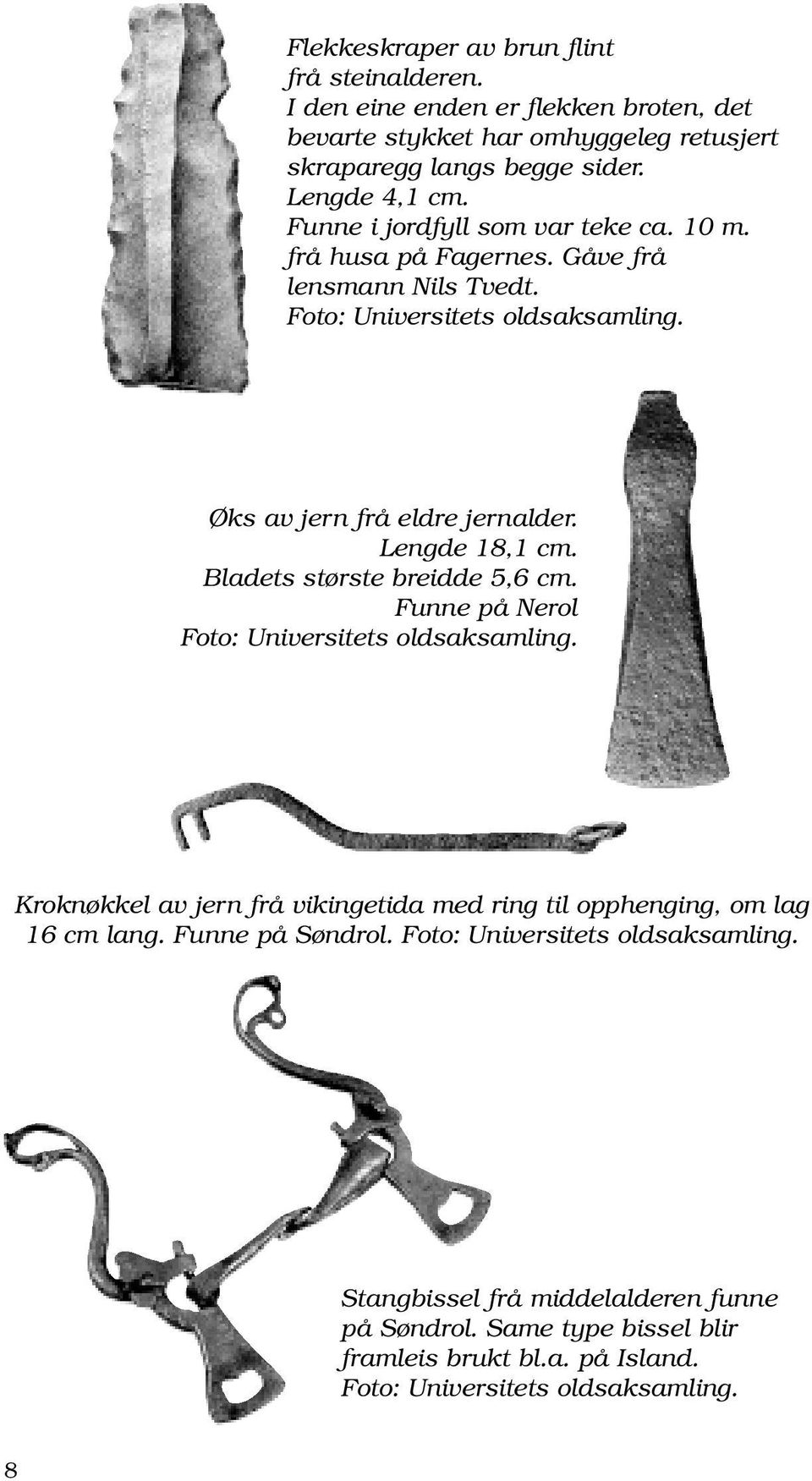 Bladets største breidde 5,6 cm. Funne på Nerol Foto: Universitets oldsaksamling. Kroknøkkel av jern frå vikingetida med ring til opphenging, om lag 16 cm lang.