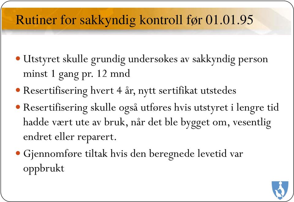 12 mnd Resertifisering hvert 4 år, nytt sertifikat utstedes Resertifisering skulle også