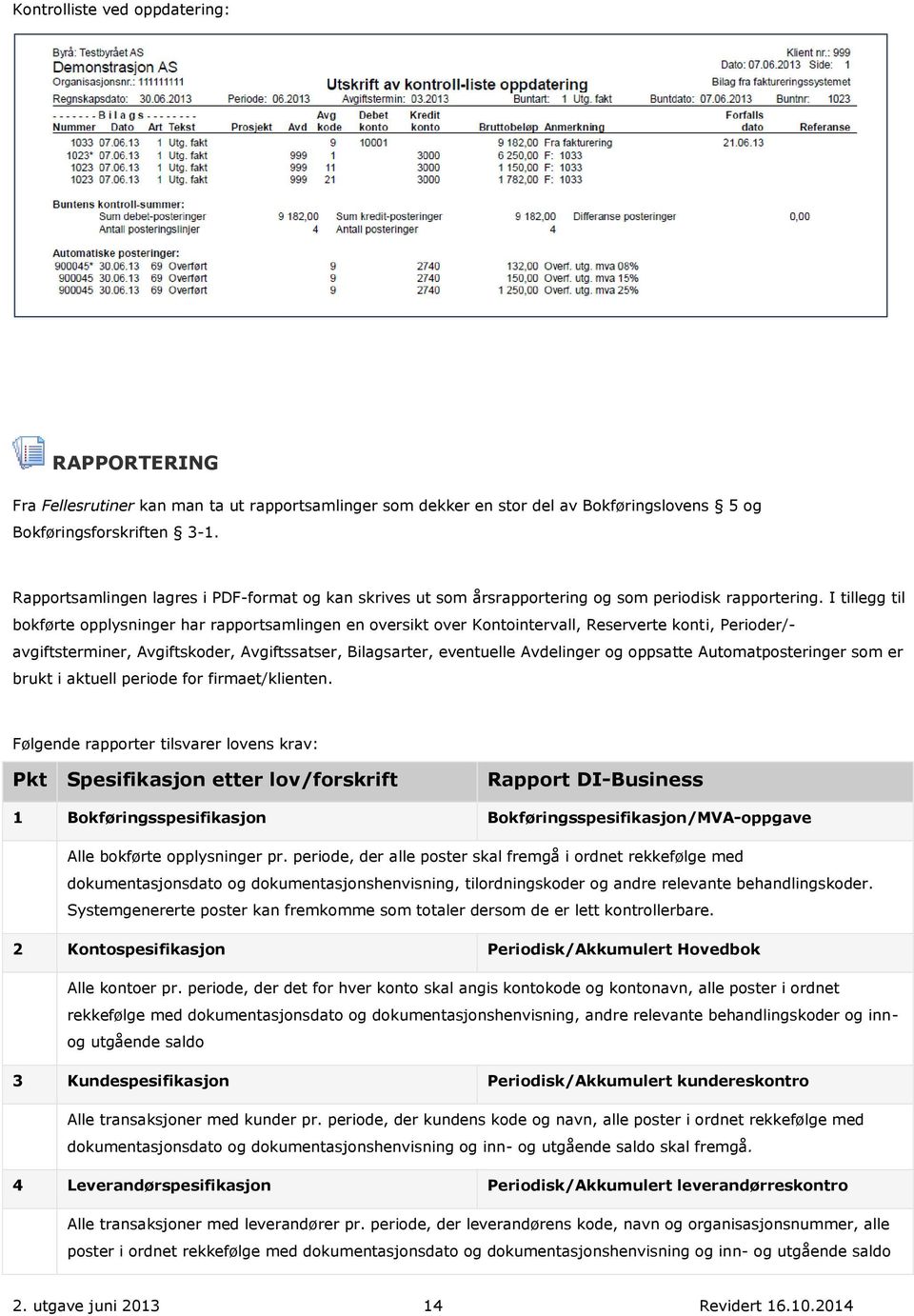 I tillegg til bokførte opplysninger har rapportsamlingen en oversikt over Kontointervall, Reserverte konti, Perioder/- avgiftsterminer, Avgiftskoder, Avgiftssatser, Bilagsarter, eventuelle Avdelinger