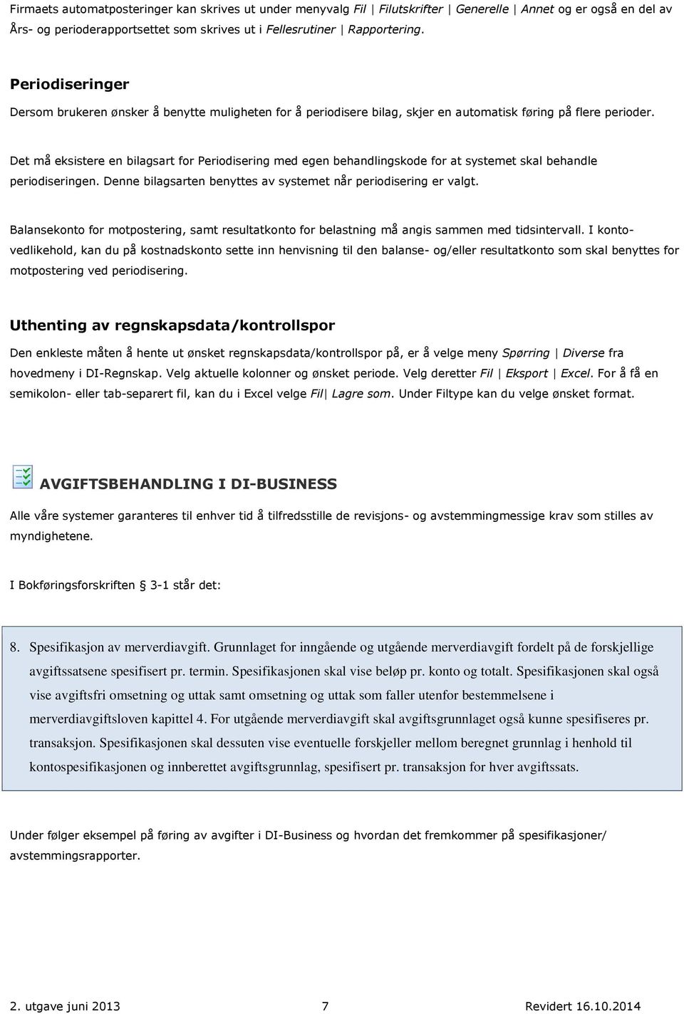 Det må eksistere en bilagsart for Periodisering med egen behandlingskode for at systemet skal behandle periodiseringen. Denne bilagsarten benyttes av systemet når periodisering er valgt.