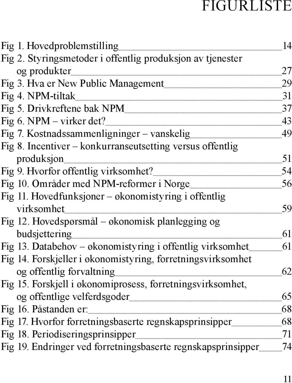 54 Fig 10. Områder med NPM-reformer i Norge 56 Fig 11. Hovedfunksjoner økonomistyring i offentlig virksomhet 59 Fig 12. Hovedspørsmål økonomisk planlegging og budsjettering 61 Fig 13.