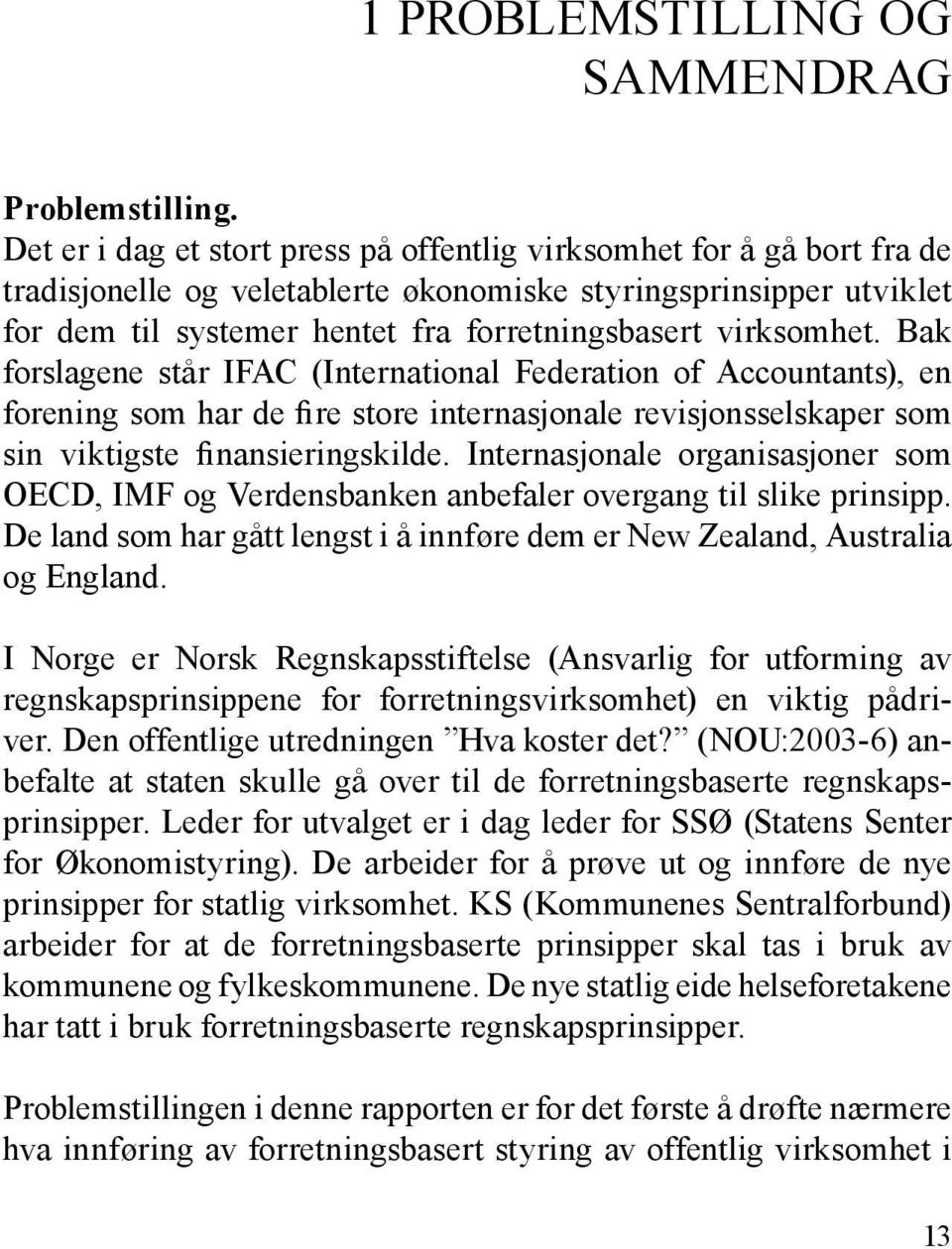 virksomhet. Bak forslagene står IFAC (International Federation of Accountants), en forening som har de fire store internasjonale revisjonsselskaper som sin viktigste finansieringskilde.