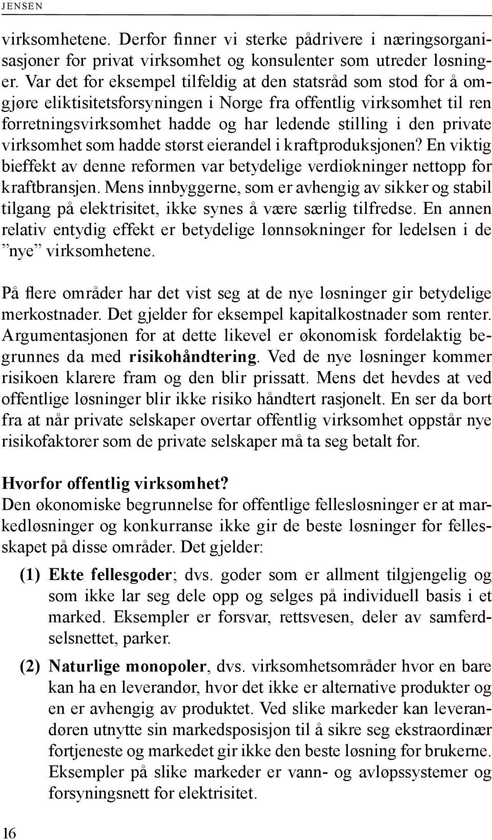 private virksomhet som hadde størst eierandel i kraftproduksjonen? En viktig bieffekt av denne reformen var betydelige verdiøkninger nettopp for kraftbransjen.