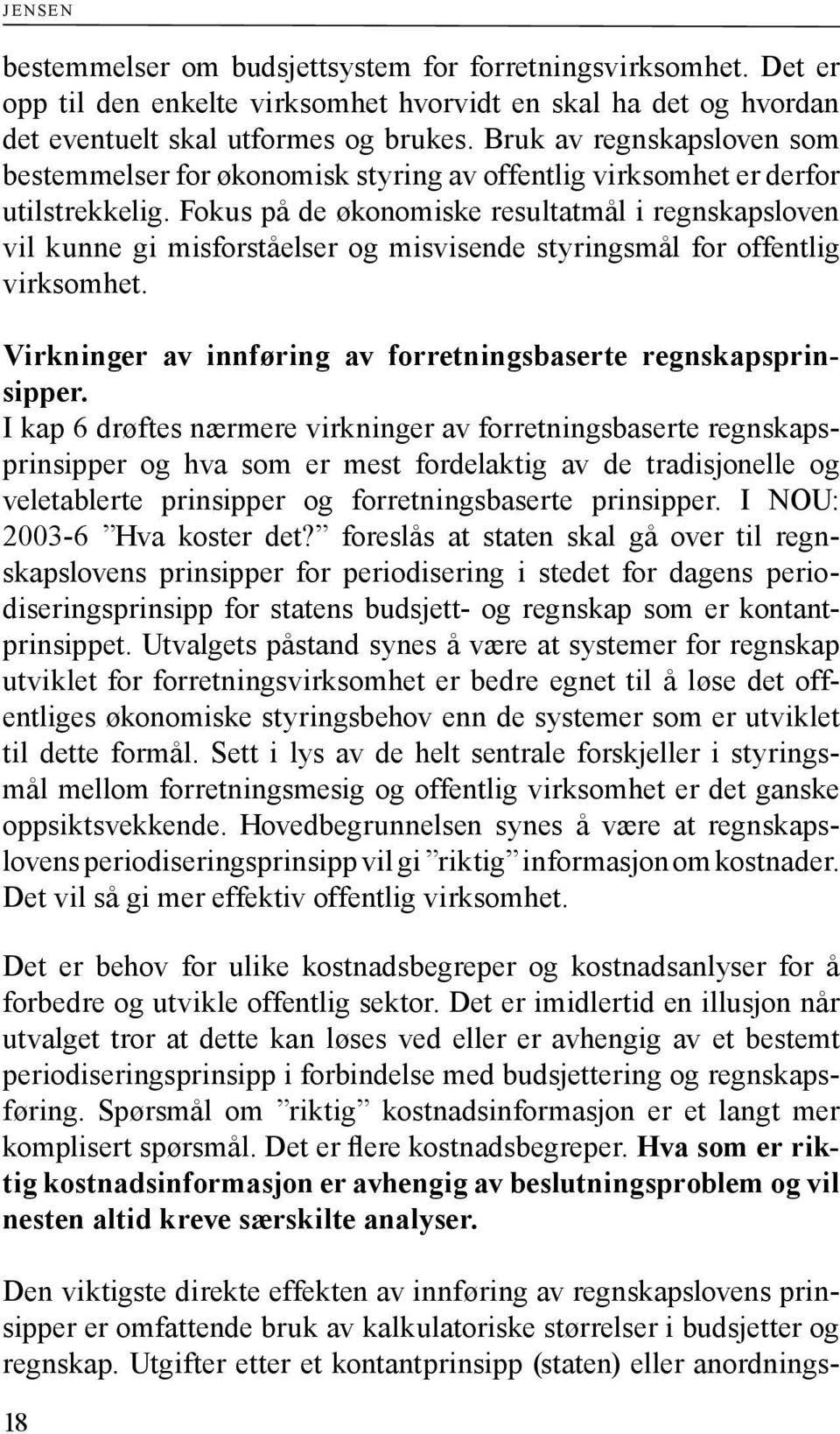 Fokus på de økonomiske resultatmål i regnskapsloven vil kunne gi misforståelser og misvisende styringsmål for offentlig virksomhet. Virkninger av innføring av forretningsbaserte regnskapsprinsipper.