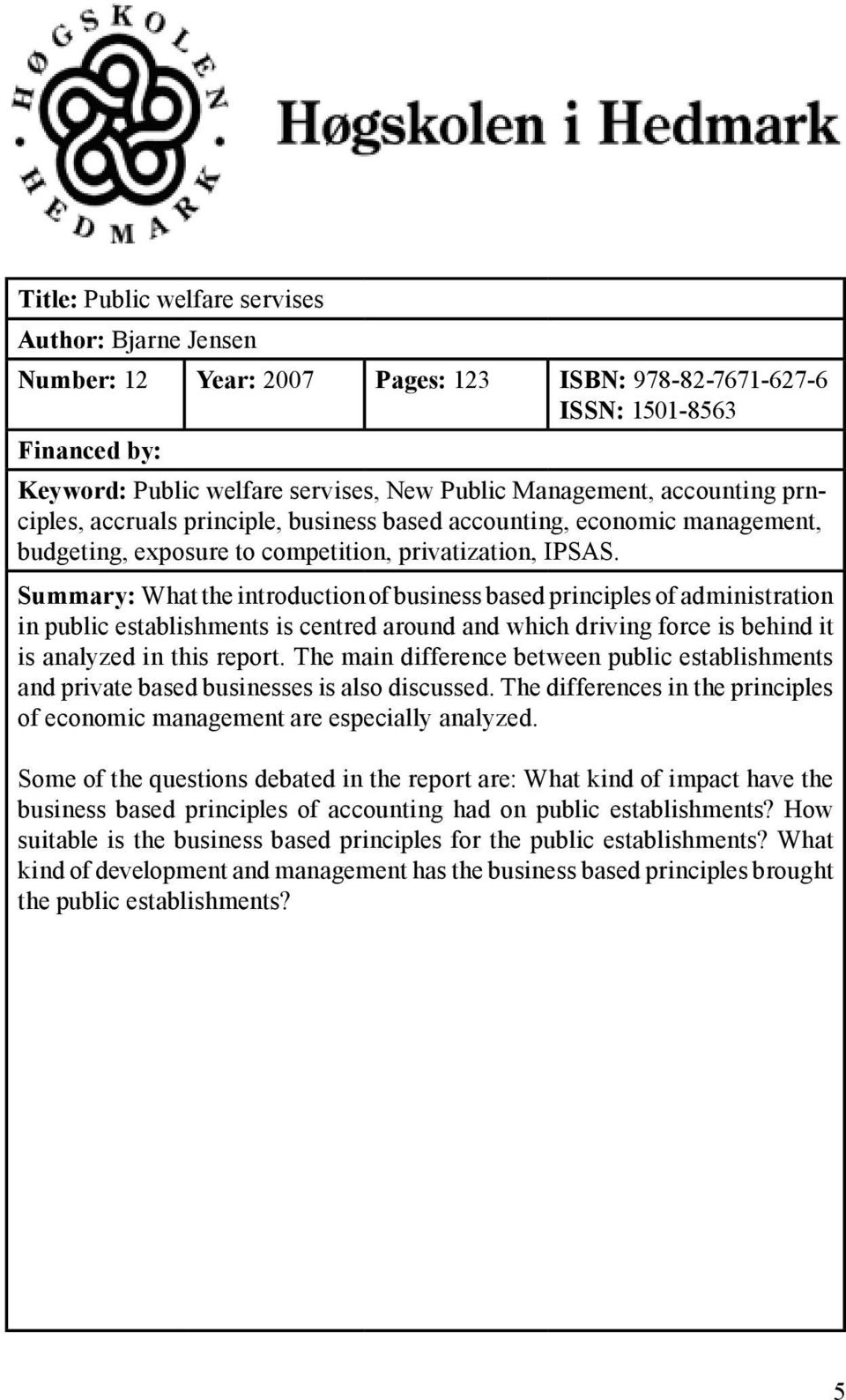 Summary: What the introduction of business based principles of administration in public establishments is centred around and which driving force is behind it is analyzed in this report.