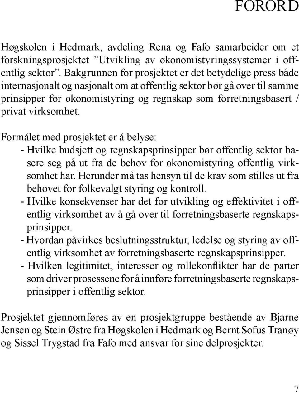 privat virksomhet. Formålet med prosjektet er å belyse: - Hvilke budsjett og regnskapsprinsipper bør offentlig sektor basere seg på ut fra de behov for økonomistyring offentlig virksomhet har.