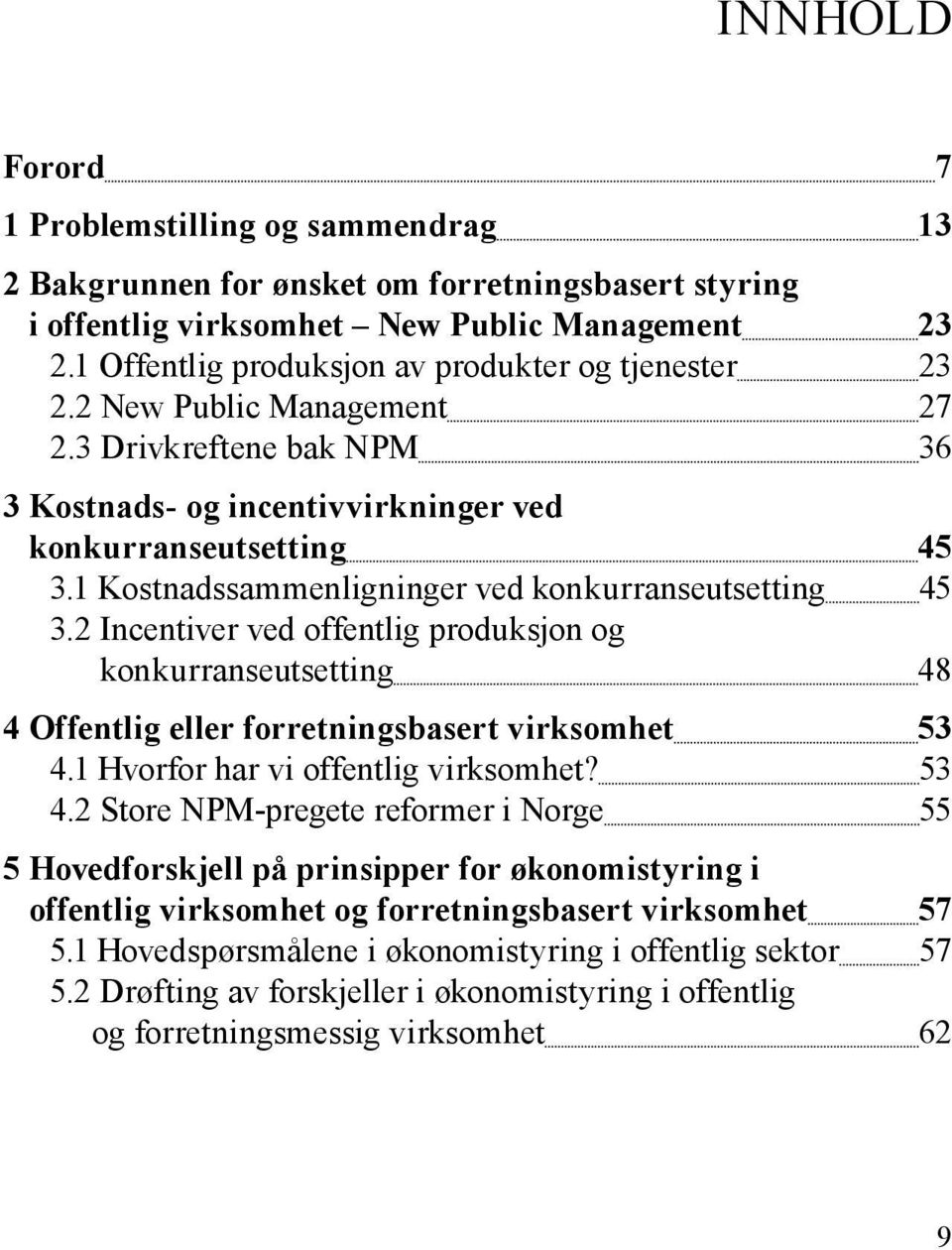 1 Kostnadssammenligninger ved konkurranseutsetting 45 3.2 Incentiver ved offentlig produksjon og konkurranseutsetting 48 4 Offentlig eller forretningsbasert virksomhet 53 4.