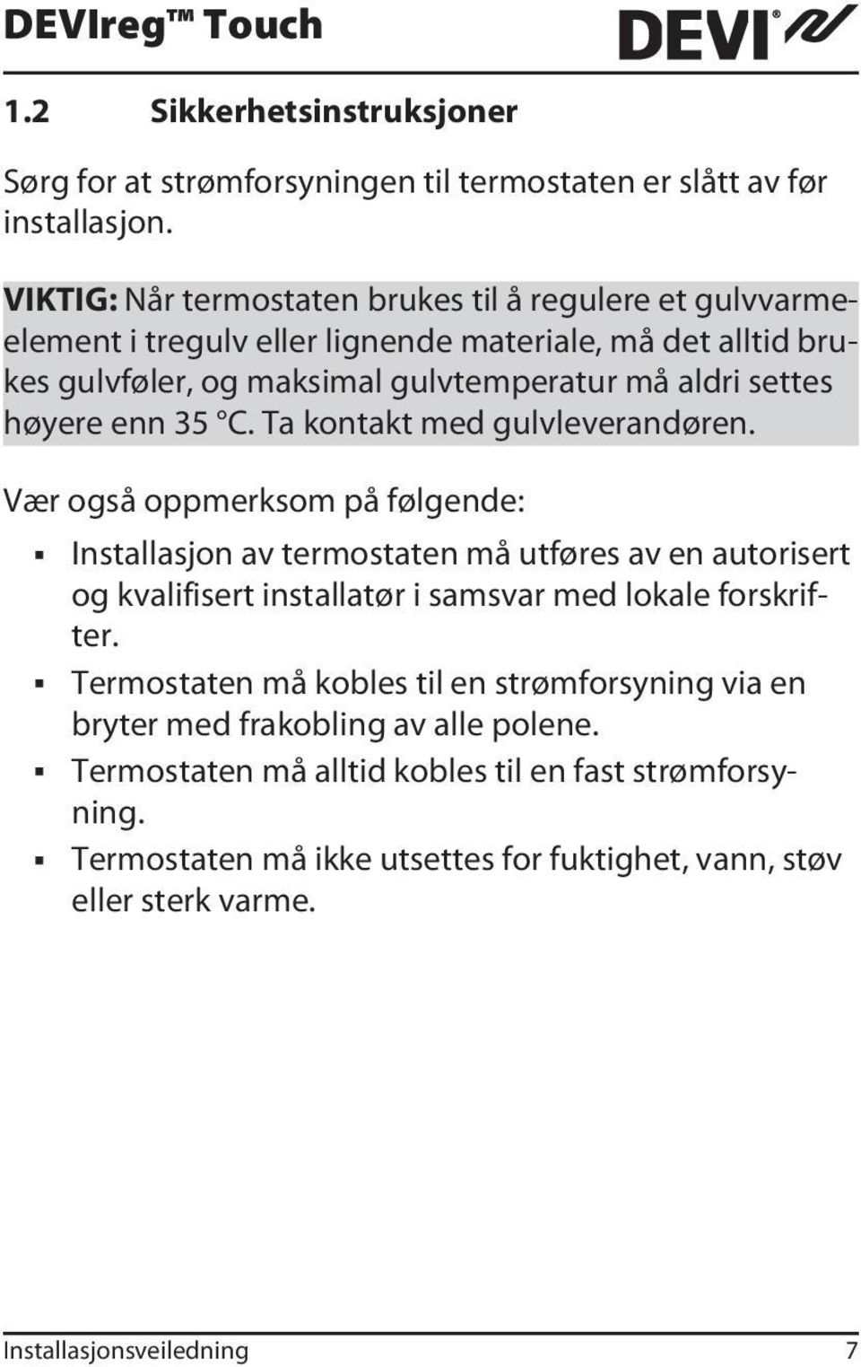 høyere enn 35 C. Ta kontakt med gulvleverandøren.