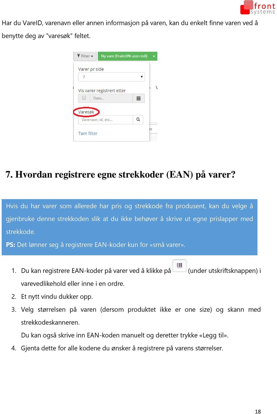 PS: Det lønner seg å registrere EAN-koder kun for «små varer». 1. Du kan registrere EAN-koder på varer ved å klikke på (under utskriftsknappen) i varevedlikehold eller inne i en ordre. 2.