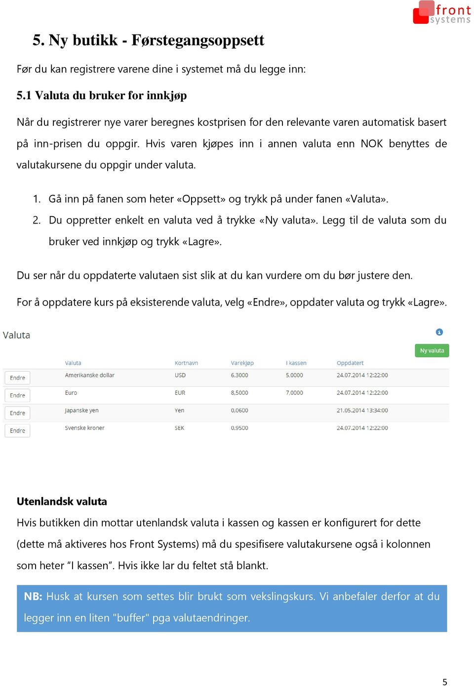 Hvis varen kjøpes inn i annen valuta enn NOK benyttes de valutakursene du oppgir under valuta. 1. Gå inn på fanen som heter «Oppsett» og trykk på under fanen «Valuta». 2.