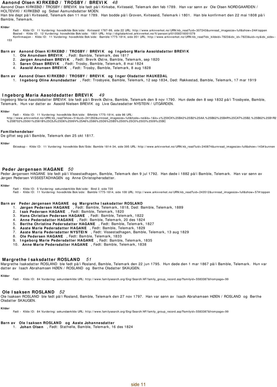 Han ble konfirmert den 22 mai 1808 på/i Bamble, Telemark. - 11 Vurdering: hovedkilde Bok/side: Kviteseid 1787-99, side 22 URL: http://www.arkivverket.no/urn:kb_read?