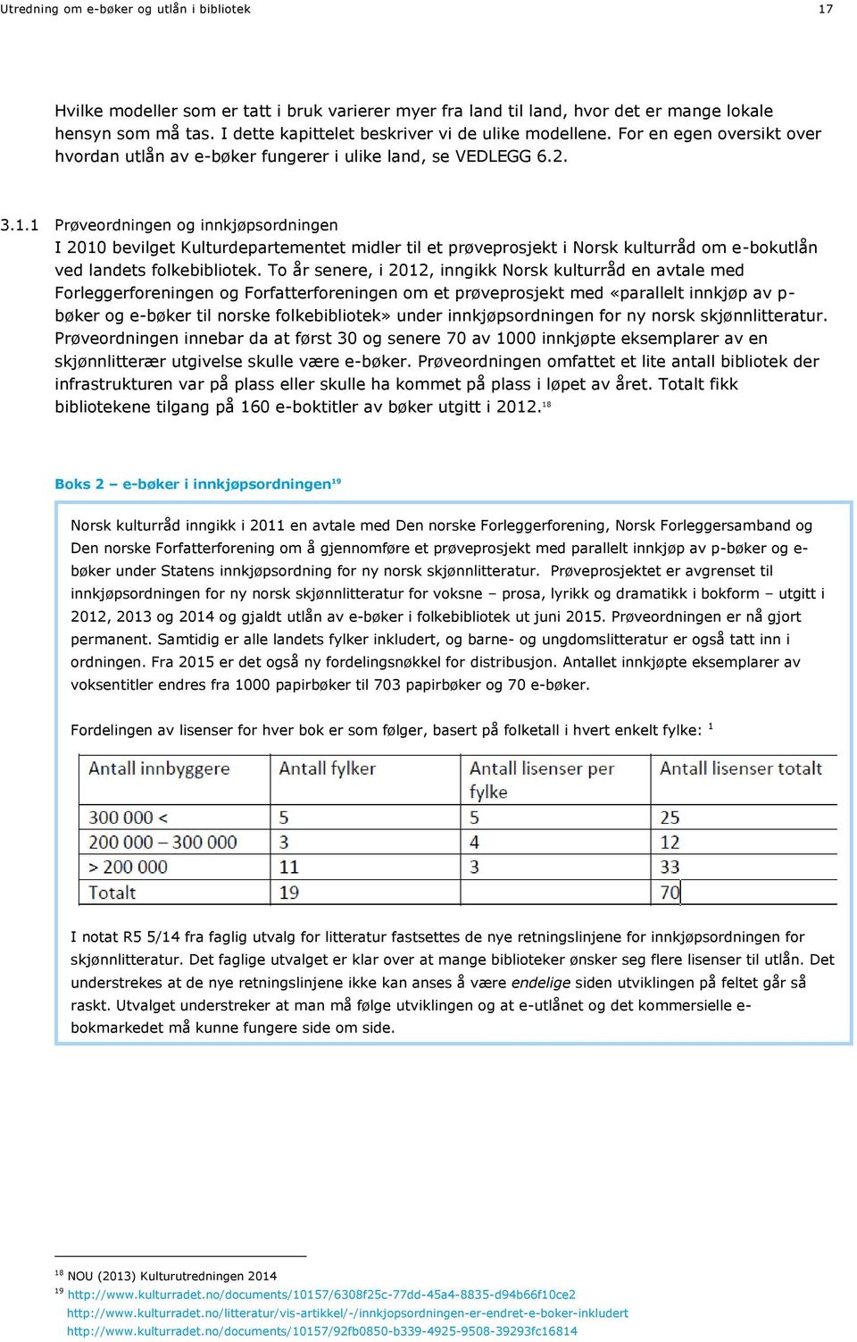 1 Prøveordningen og innkjøpsordningen I 2010 bevilget Kulturdepartementet midler til et prøveprosjekt i Norsk kulturråd om e-bokutlån ved landets folkebibliotek.