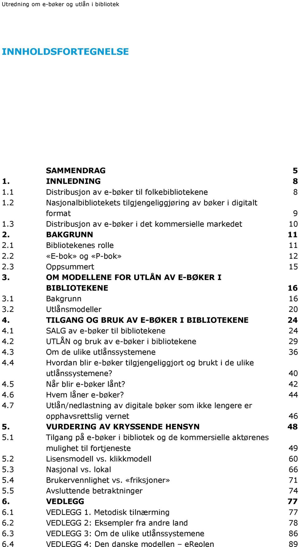 2 «E-bok» og «P-bok» 12 2.3 Oppsummert 15 3. OM MODELLENE FOR UTLÅN AV E-BØKER I BIBLIOTEKENE 16 3.1 Bakgrunn 16 3.2 Utlånsmodeller 20 4. TILGANG OG BRUK AV E-BØKER I BIBLIOTEKENE 24 4.