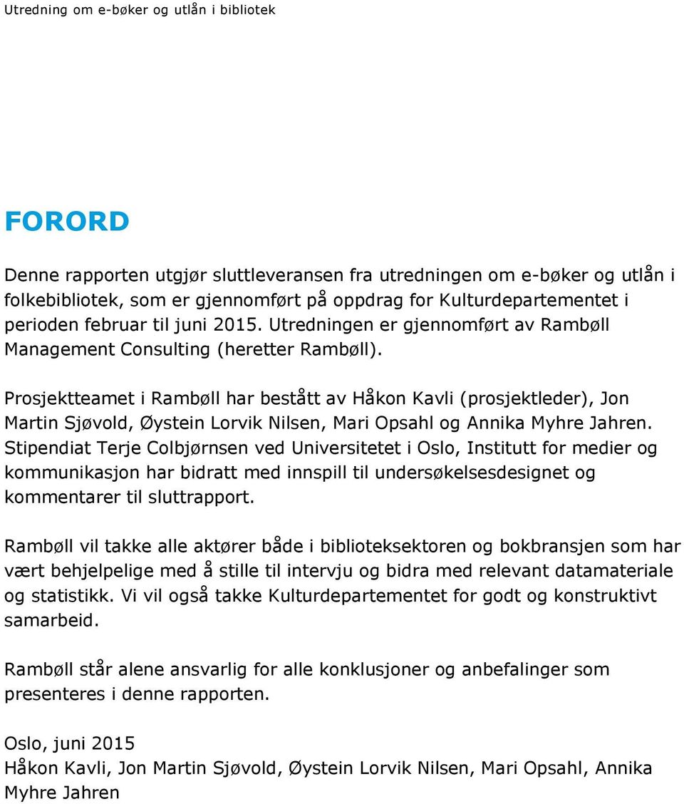 folkebibliotek, som er gjennomført på oppdrag for Kulturdepartementet i perioden februar til juni 2015. Utredningen er gjennomført av Rambøll Management Consulting (heretter Rambøll).