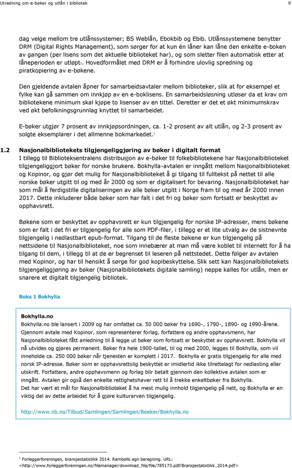 automatisk etter at låneperioden er utløpt7. Hovedformålet med DRM er å forhindre ulovlig spredning og piratkopiering av e-bøkene.