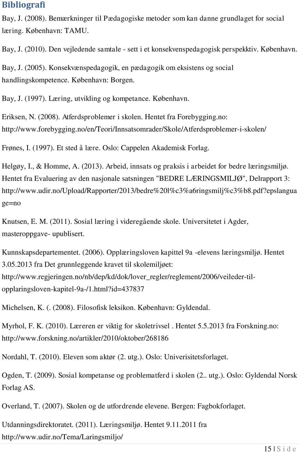 Læring, utvikling og kompetance. København. Eriksen, N. (2008). Atferdsproblemer i skolen. Hentet fra Forebygging.no: http://www.forebygging.