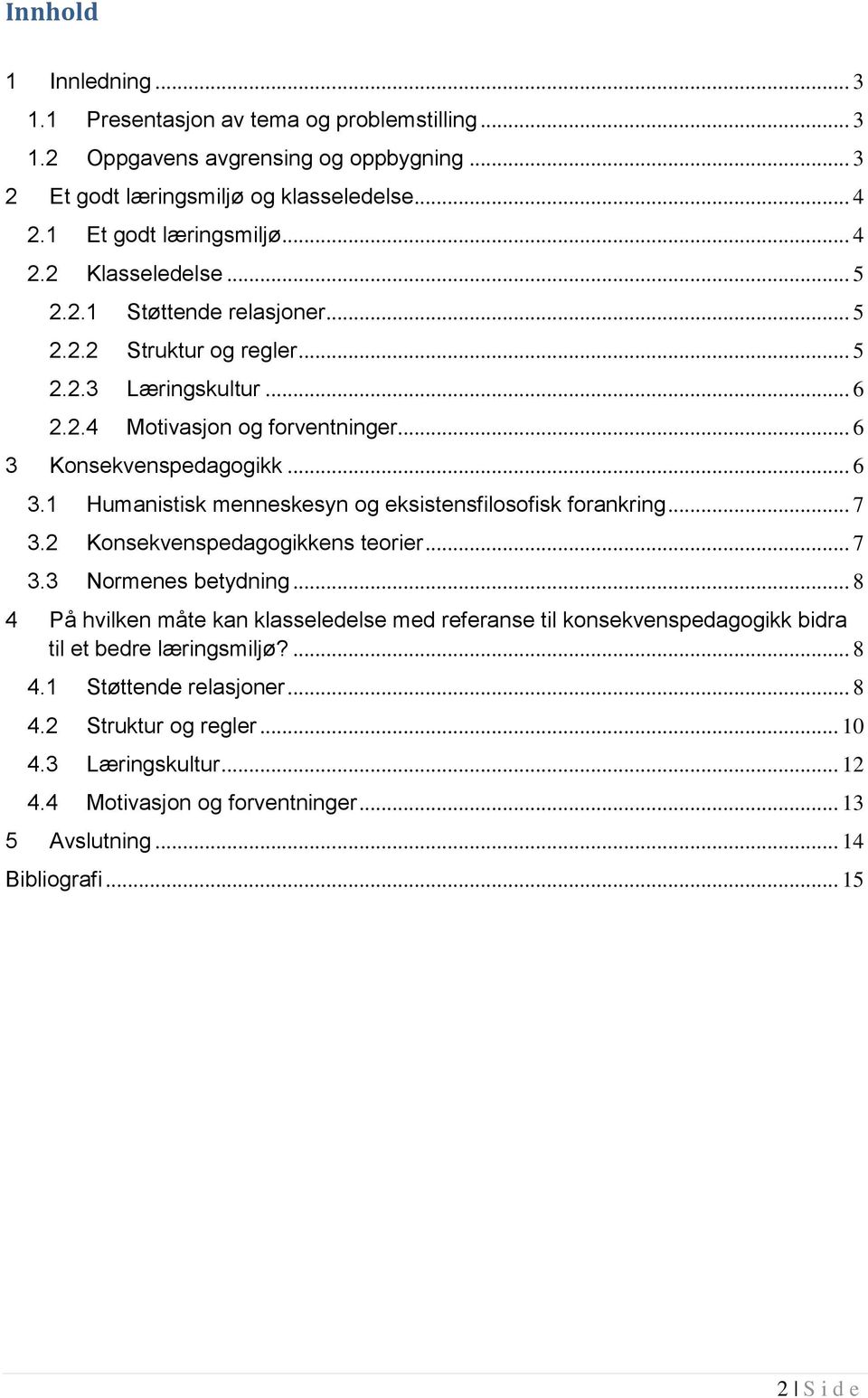 .. 7 3.2 Konsekvenspedagogikkens teorier... 7 3.3 Normenes betydning... 8 4 På hvilken måte kan klasseledelse med referanse til konsekvenspedagogikk bidra til et bedre læringsmiljø?... 8 4.1 Støttende relasjoner.