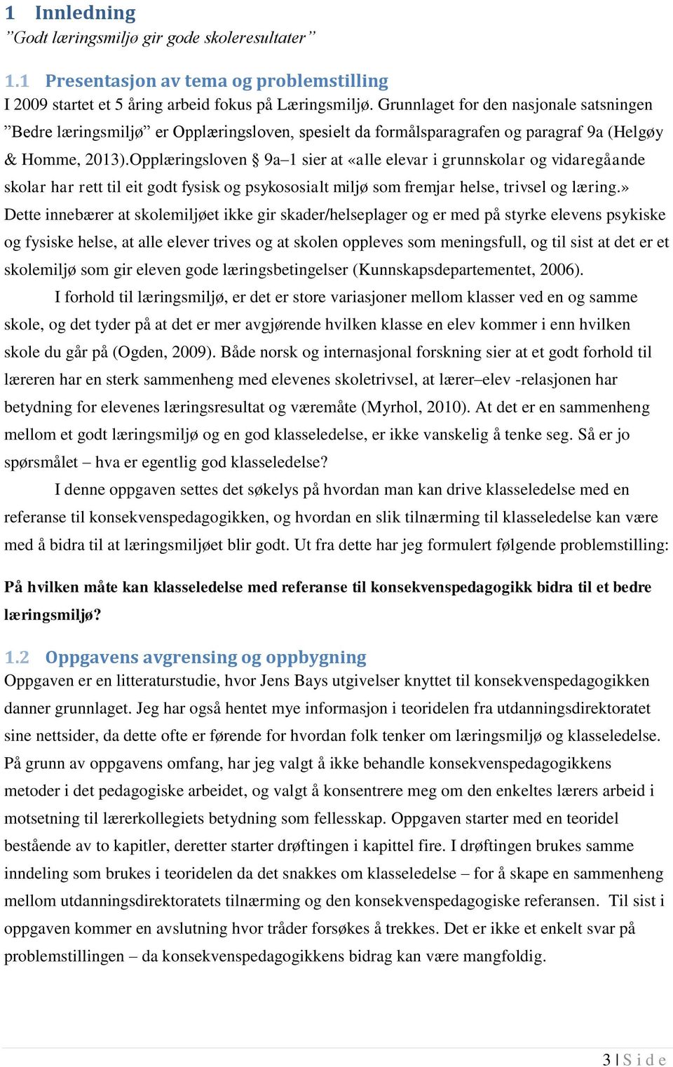 Opplæringsloven 9a 1 sier at «alle elevar i grunnskolar og vidaregåande skolar har rett til eit godt fysisk og psykososialt miljø som fremjar helse, trivsel og læring.