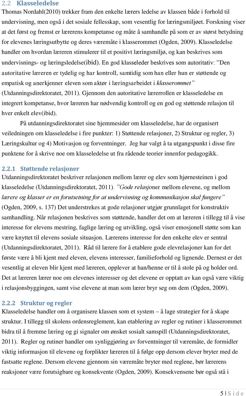 Klasseledelse handler om hvordan læreren stimulerer til et positivt læringsmiljø, og kan beskrives som undervisnings- og læringsledelse(ibid).