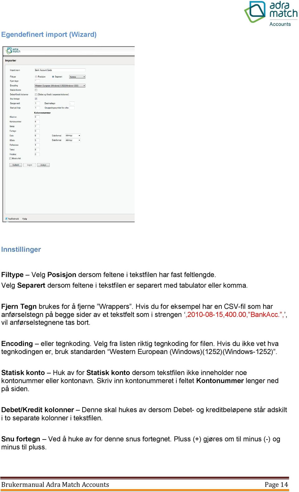 ,, vil anførselstegnene tas bort. Encoding eller tegnkoding. Velg fra listen riktig tegnkoding for filen.