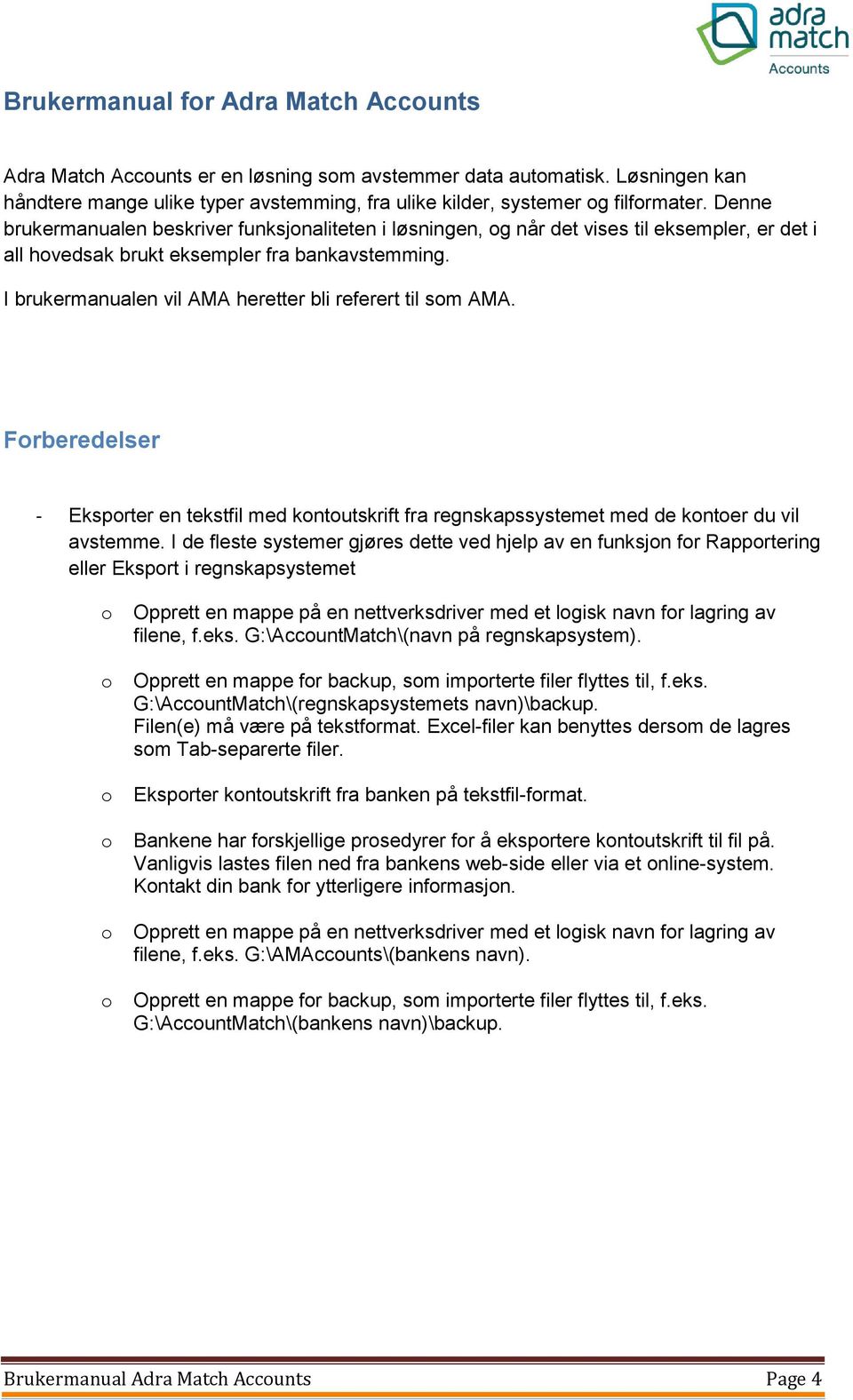 I brukermanualen vil AMA heretter bli referert til som AMA. Forberedelser - Eksporter en tekstfil med kontoutskrift fra regnskapssystemet med de kontoer du vil avstemme.