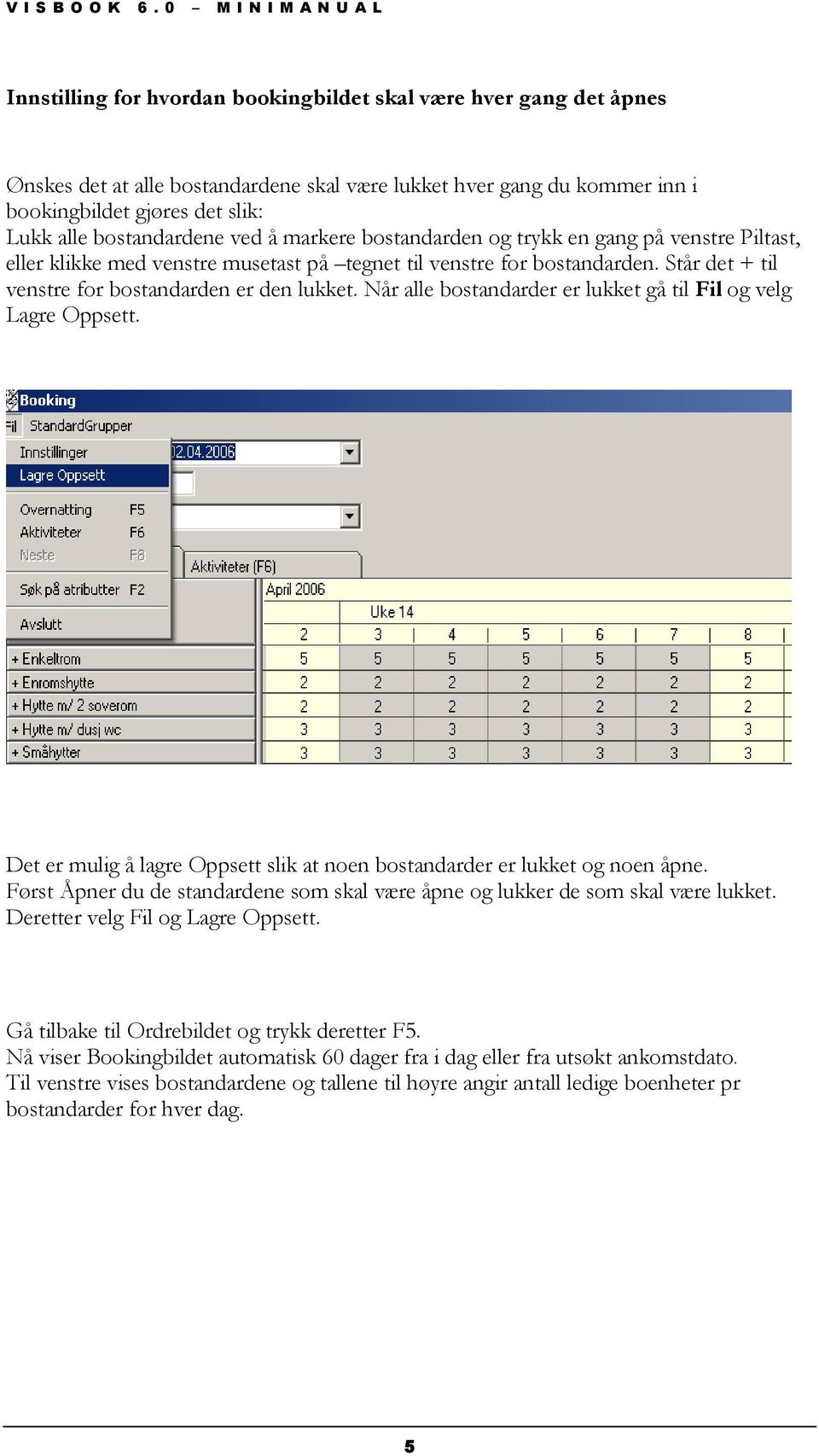 Når alle bostandarder er lukket gå til Fil og velg Lagre Oppsett. Det er mulig å lagre Oppsett slik at noen bostandarder er lukket og noen åpne.