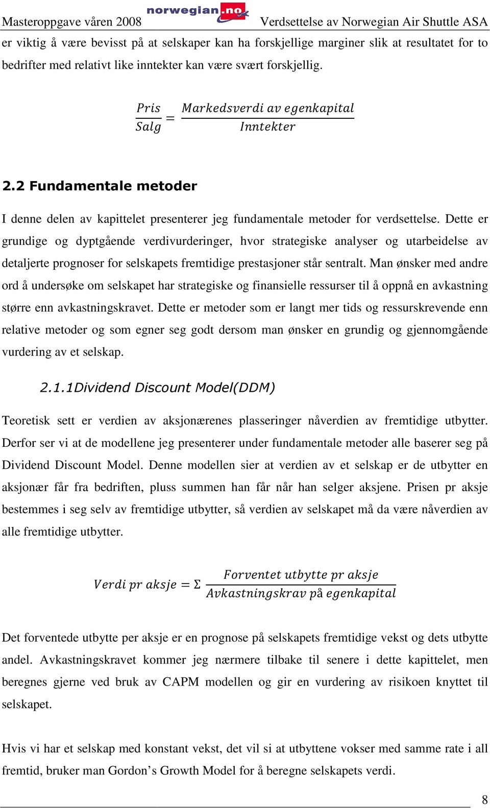 Dette er grundige og dyptgående verdivurderinger, hvor strategiske analyser og utarbeidelse av detaljerte prognoser for selskapets fremtidige prestasjoner står sentralt.