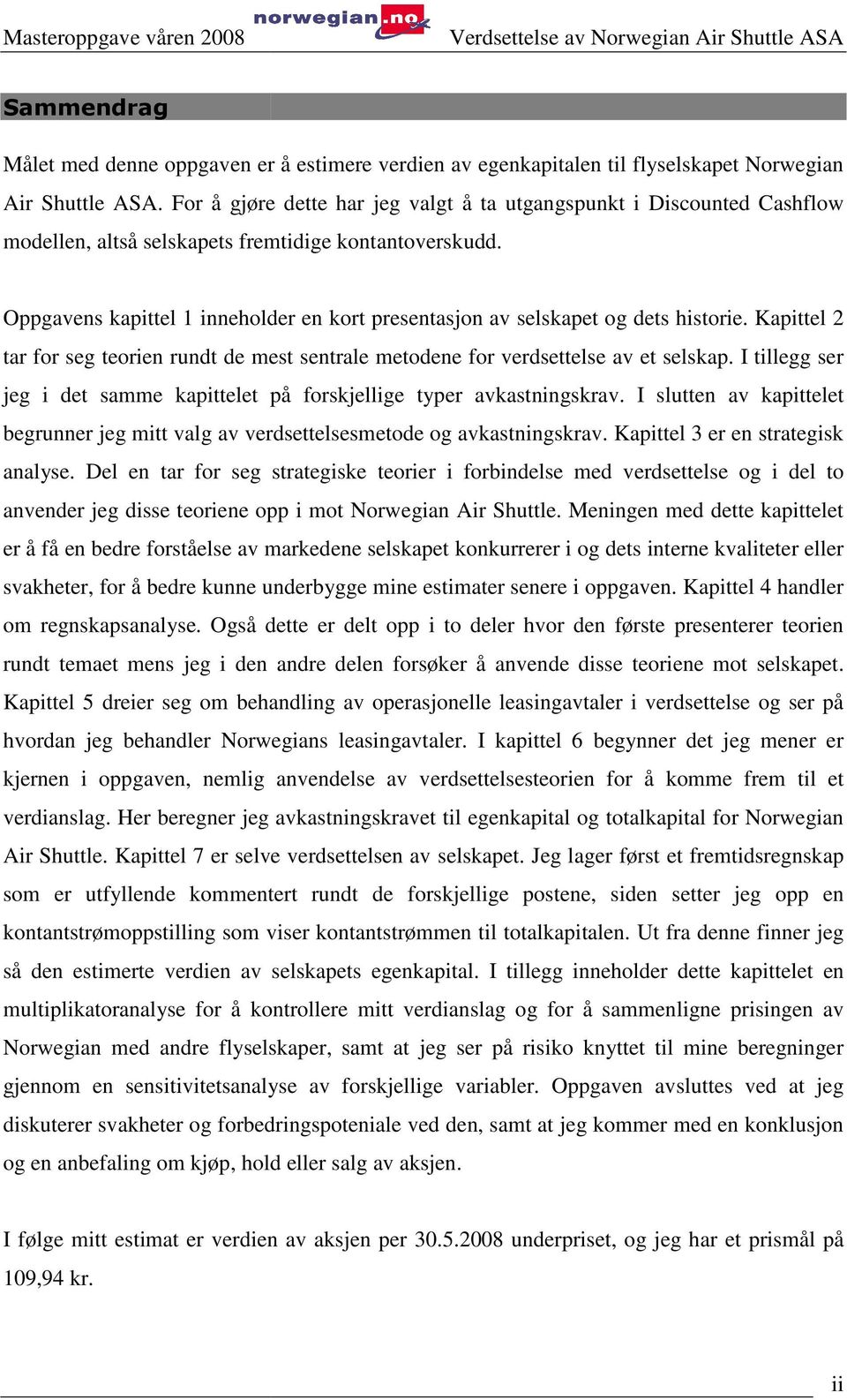 Oppgavens kapittel 1 inneholder en kort presentasjon av selskapet og dets historie. Kapittel 2 tar for seg teorien rundt de mest sentrale metodene for verdsettelse av et selskap.