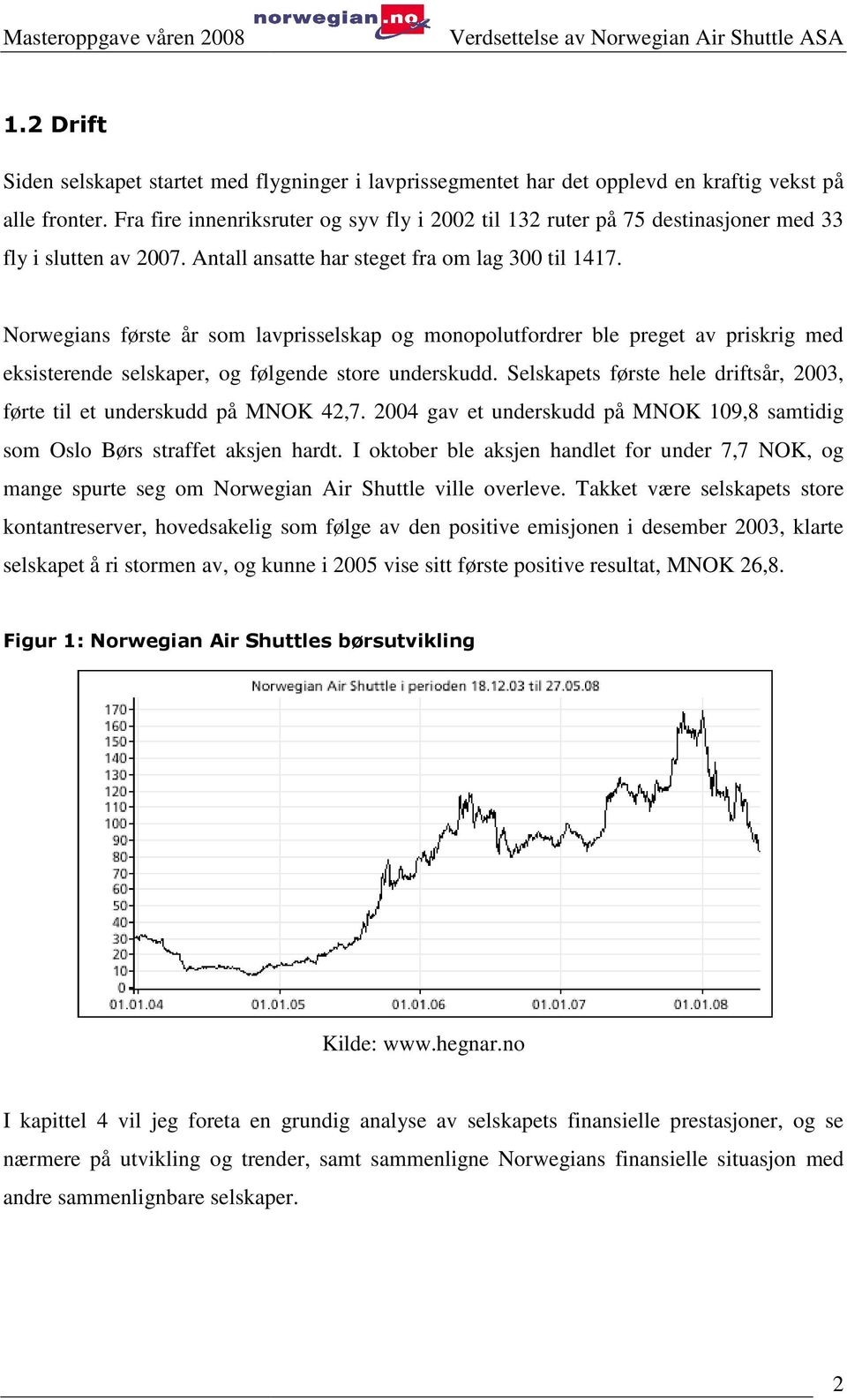 Norwegians første år som lavprisselskap og monopolutfordrer ble preget av priskrig med eksisterende selskaper, og følgende store underskudd.
